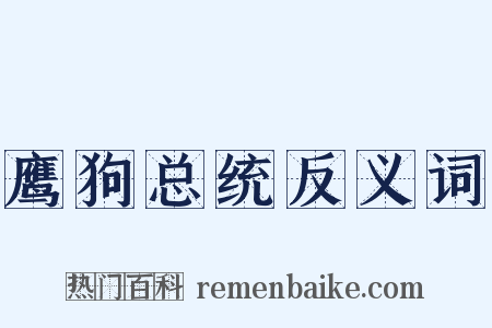 鹰狗总统反义词是什么意思的图片